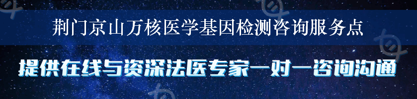 荆门京山万核医学基因检测咨询服务点